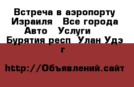 Встреча в аэропорту Израиля - Все города Авто » Услуги   . Бурятия респ.,Улан-Удэ г.
